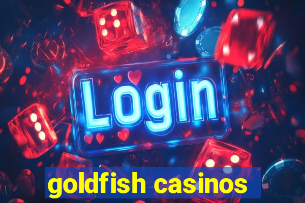 goldfish casinos